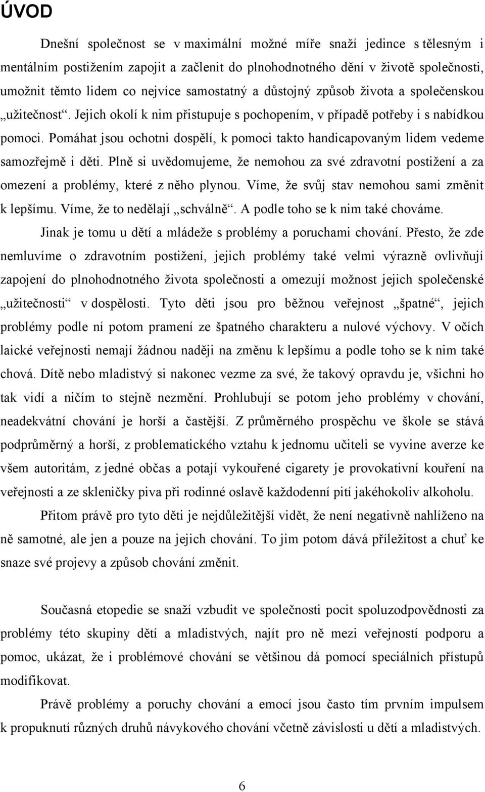 Pomáhat jsou ochotni dospělí, k pomoci takto handicapovaným lidem vedeme samozřejmě i děti. Plně si uvědomujeme, ţe nemohou za své zdravotní postiţení a za omezení a problémy, které z něho plynou.