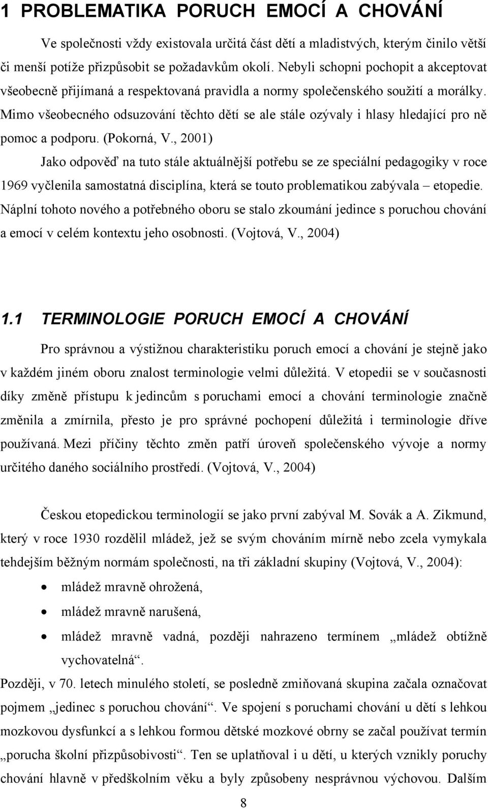 Mimo všeobecného odsuzování těchto dětí se ale stále ozývaly i hlasy hledající pro ně pomoc a podporu. (Pokorná, V.