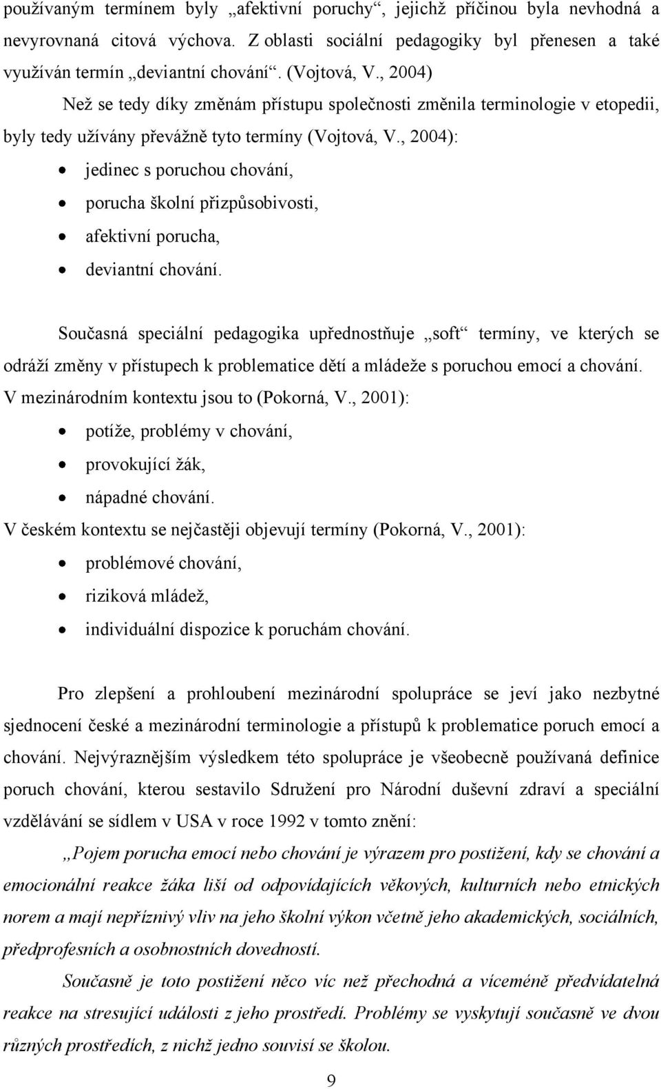 , 2004): jedinec s poruchou chování, porucha školní přizpůsobivosti, afektivní porucha, deviantní chování.