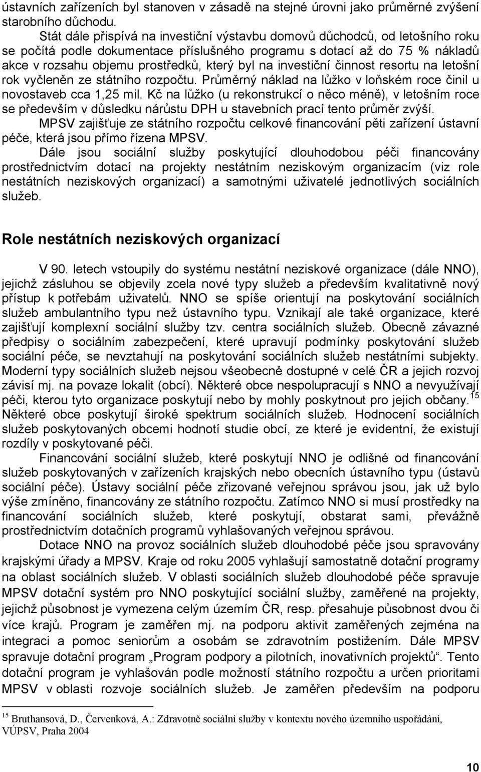 na investiční činnost resortu na letošní rok vyčleněn ze státního rozpočtu. Průměrný náklad na lůžko v loňském roce činil u novostaveb cca 1,25 mil.