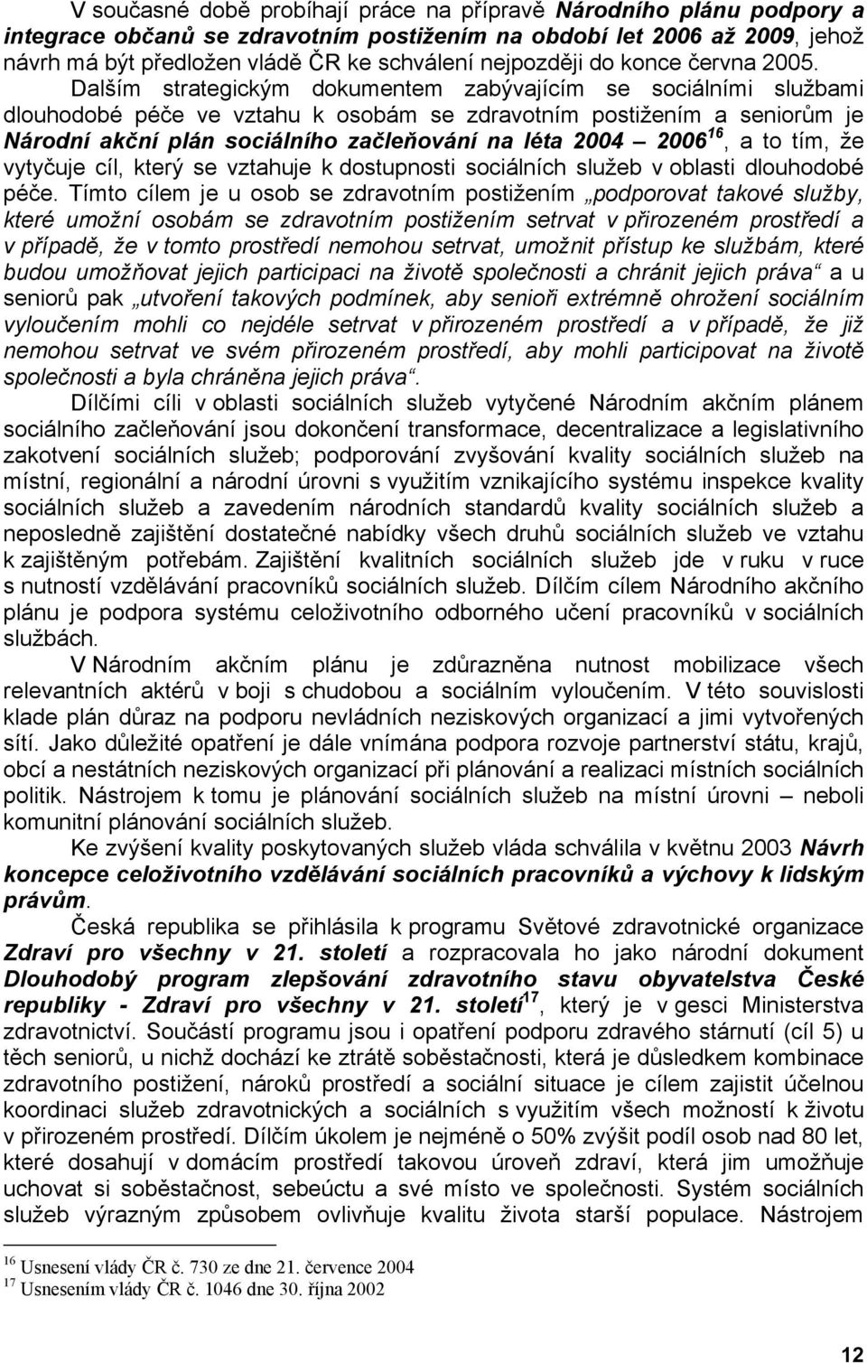 Dalším strategickým dokumentem zabývajícím se sociálními službami dlouhodobé péče ve vztahu k osobám se zdravotním postižením a seniorům je Národní akční plán sociálního začleňování na léta 2004 2006