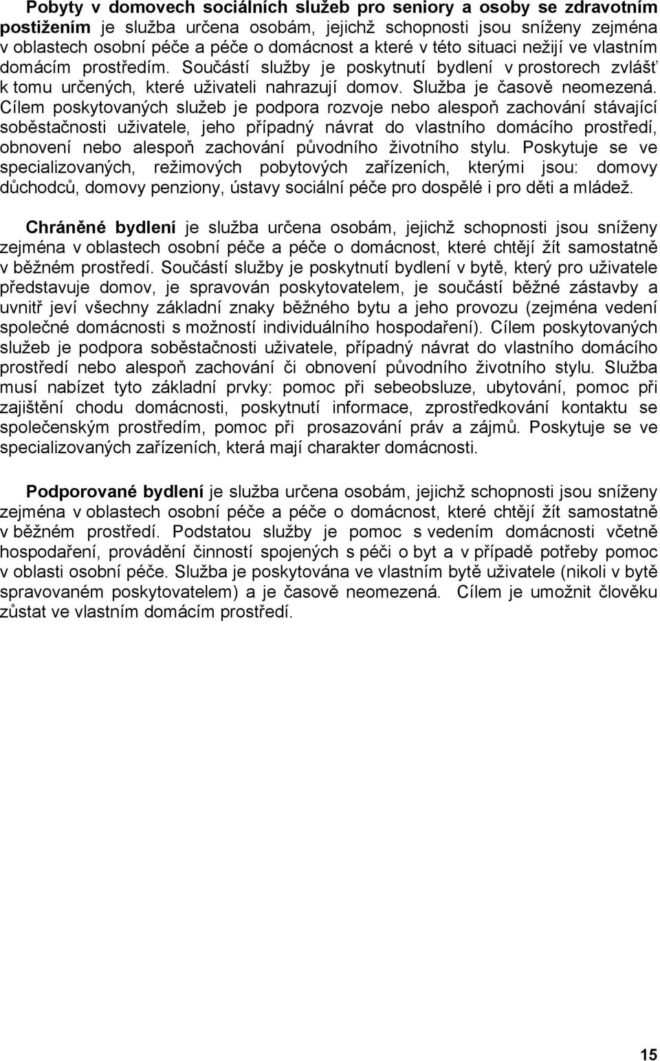 Cílem poskytovaných služeb je podpora rozvoje nebo alespoň zachování stávající soběstačnosti uživatele, jeho případný návrat do vlastního domácího prostředí, obnovení nebo alespoň zachování původního