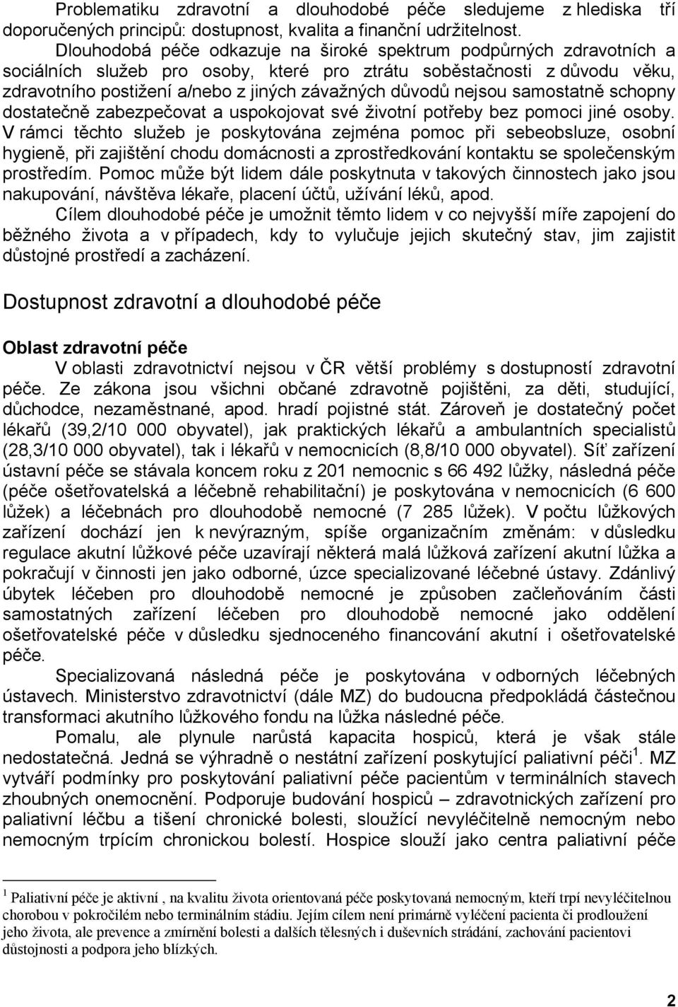 nejsou samostatně schopny dostatečně zabezpečovat a uspokojovat své životní potřeby bez pomoci jiné osoby.