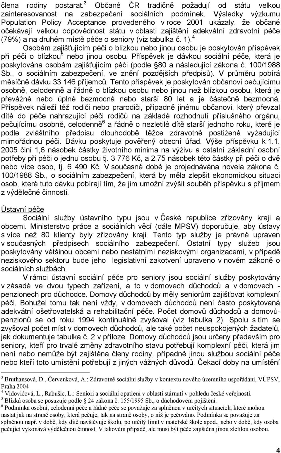 seniory (viz tabulka č. 1). 4 Osobám zajišťujícím péči o blízkou nebo jinou osobu je poskytován příspěvek při péči o blízkou 5 nebo jinou osobu.