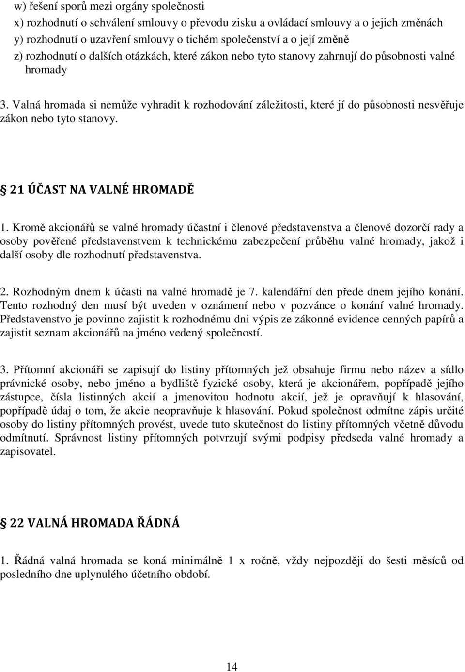 Valná hromada si nemůže vyhradit k rozhodování záležitosti, které jí do působnosti nesvěřuje zákon nebo tyto stanovy. 21 ÚČAST NA VALNÉ HROMADĚ 1.