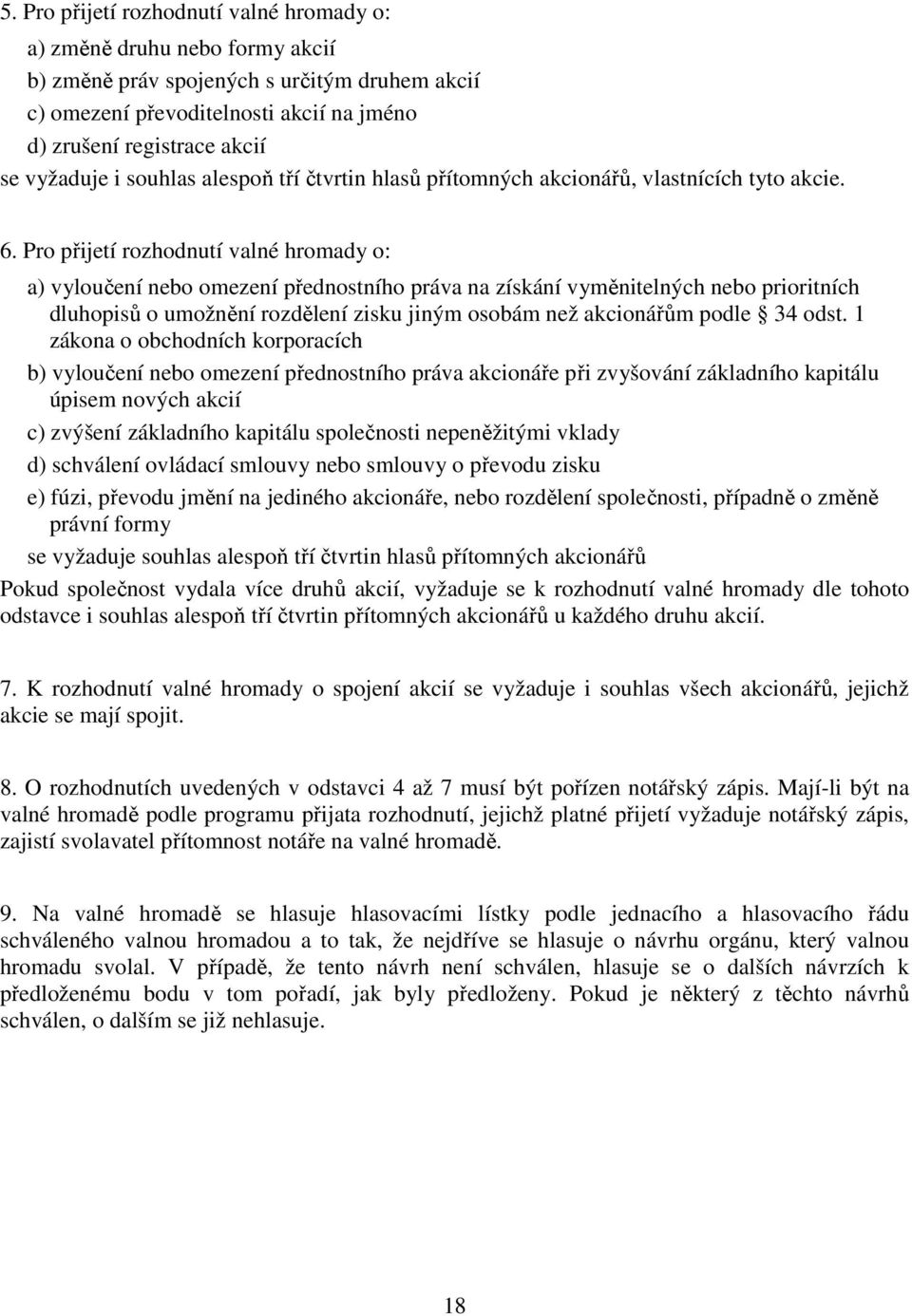 Pro přijetí rozhodnutí valné hromady o: a) vyloučení nebo omezení přednostního práva na získání vyměnitelných nebo prioritních dluhopisů o umožnění rozdělení zisku jiným osobám než akcionářům podle