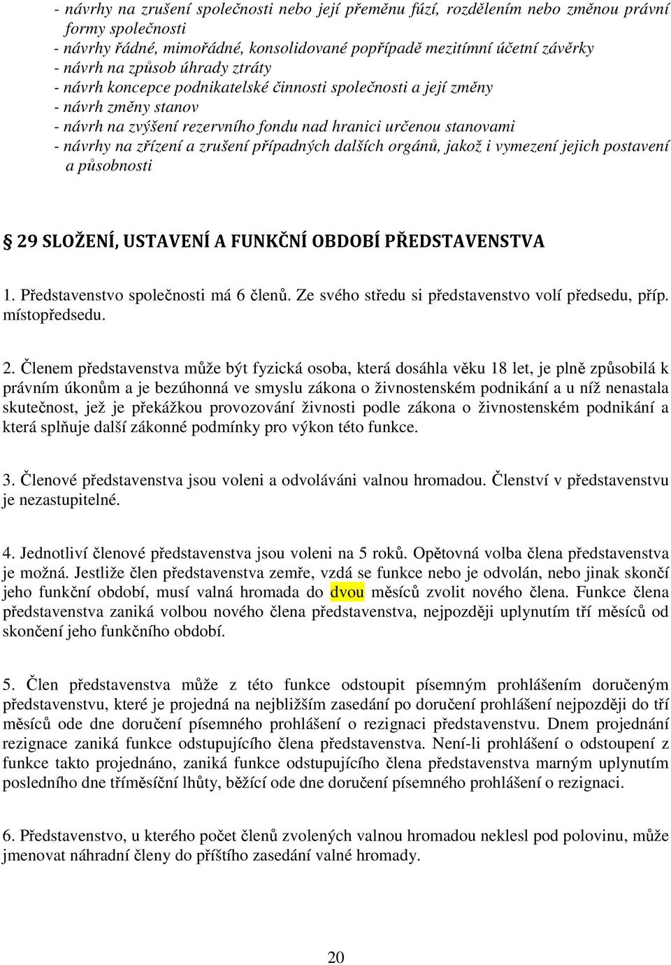 případných dalších orgánů, jakož i vymezení jejich postavení a působnosti 29 SLOŽENÍ, USTAVENÍ A FUNKČNÍ OBDOBÍ PŘEDSTAVENSTVA 1. Představenstvo společnosti má 6 členů.