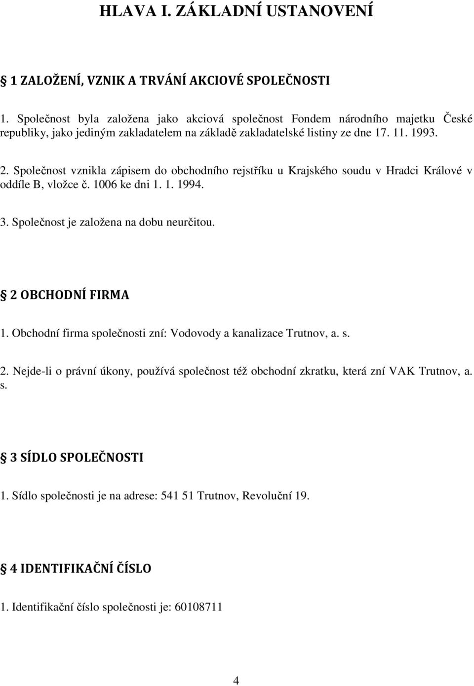 Společnost vznikla zápisem do obchodního rejstříku u Krajského soudu v Hradci Králové v oddíle B, vložce č. 1006 ke dni 1. 1. 1994. 3. Společnost je založena na dobu neurčitou.