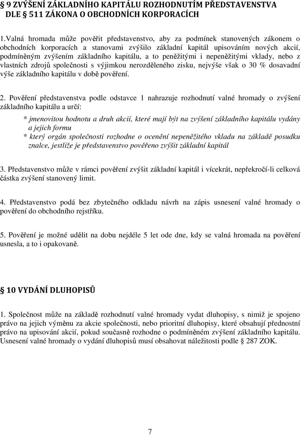 kapitálu, a to peněžitými i nepeněžitými vklady, nebo z vlastních zdrojů společnosti s výjimkou nerozděleného zisku, nejvýše však o 30 % dosavadní výše základního kapitálu v době pověření. 2.
