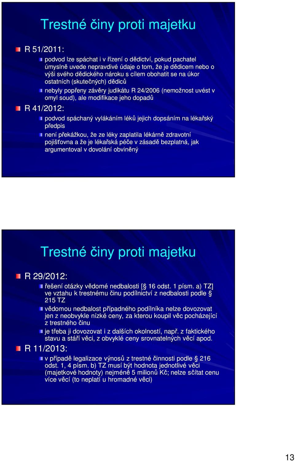 na lékařský předpis není překážkou, že ze léky zaplatila lékárně zdravotní pojišťovna a že je lékařská péče v zásadě bezplatná, jak argumentoval v dovolání obviněný Trestné činy proti majetku R