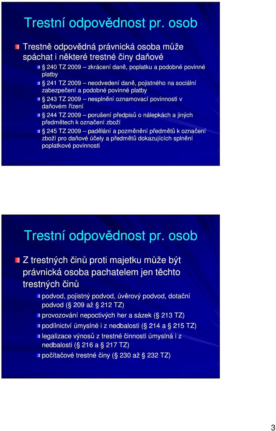 zabezpečení a podobné povinné platby 243 TZ 2009 nesplnění oznamovací povinnosti v daňovém řízení 244 TZ 2009 porušení předpisů o nálepkách a jiných předmětech k označení zboží 245 TZ 2009 padělání a