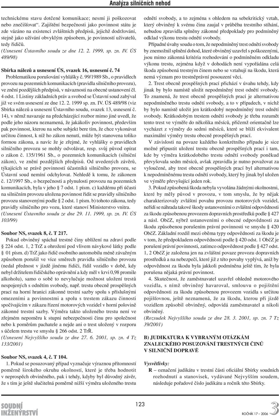 (Usnesení Ústavního soudu ze dne 12. 2. 1999, sp. zn. IV. ÚS 489/98) Sbírka nálezů a usnesení ÚS, svazek 16, usnesení č. 74 Problematikou porušování vyhlášky č. 99/1989 Sb.