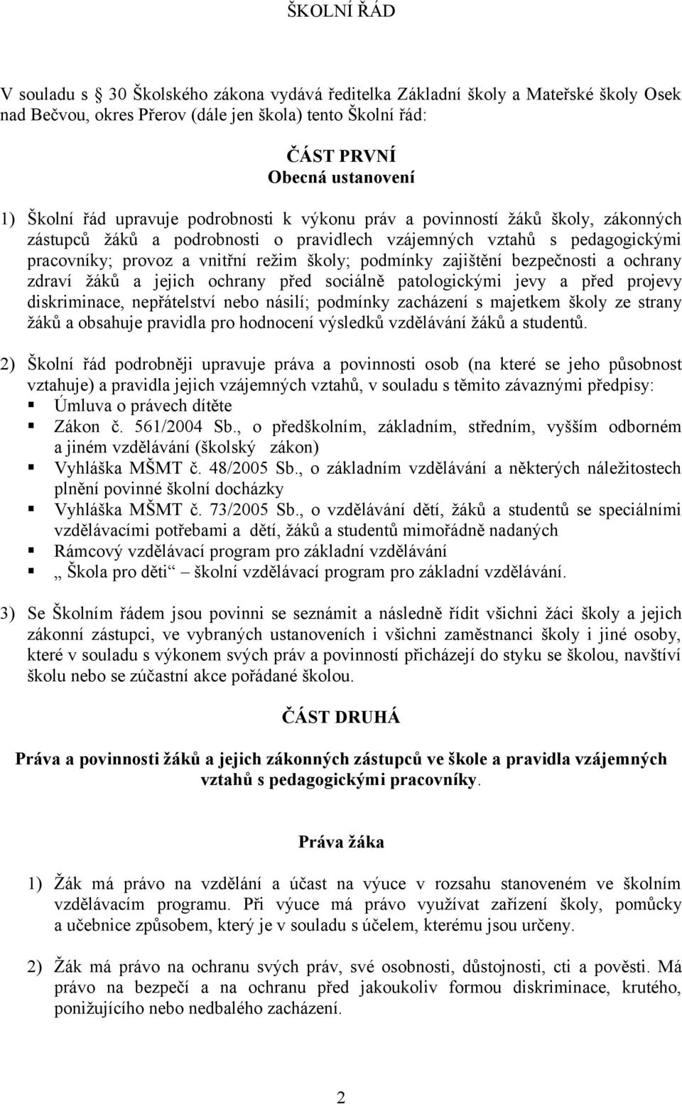 zajištění bezpečnosti a ochrany zdraví žáků a jejich ochrany před sociálně patologickými jevy a před projevy diskriminace, nepřátelství nebo násilí; podmínky zacházení s majetkem školy ze strany žáků