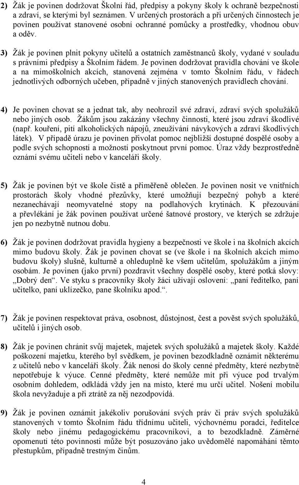 3) Žák je povinen plnit pokyny učitelů a ostatních zaměstnanců školy, vydané v souladu s právními předpisy a Školním řádem.