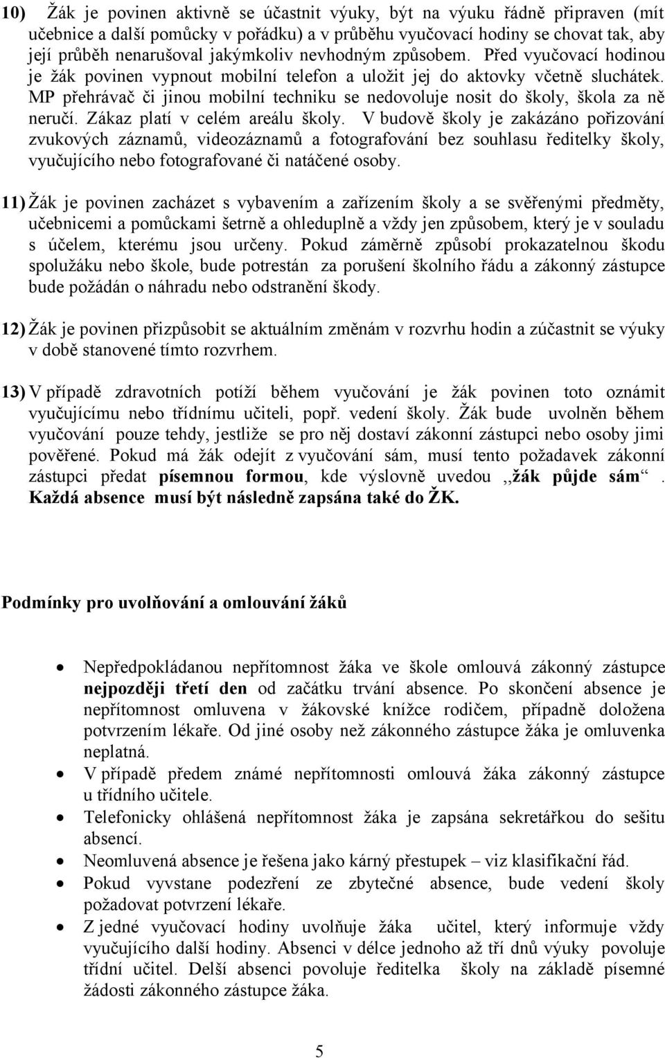 MP přehrávač či jinou mobilní techniku se nedovoluje nosit do školy, škola za ně neručí. Zákaz platí v celém areálu školy.