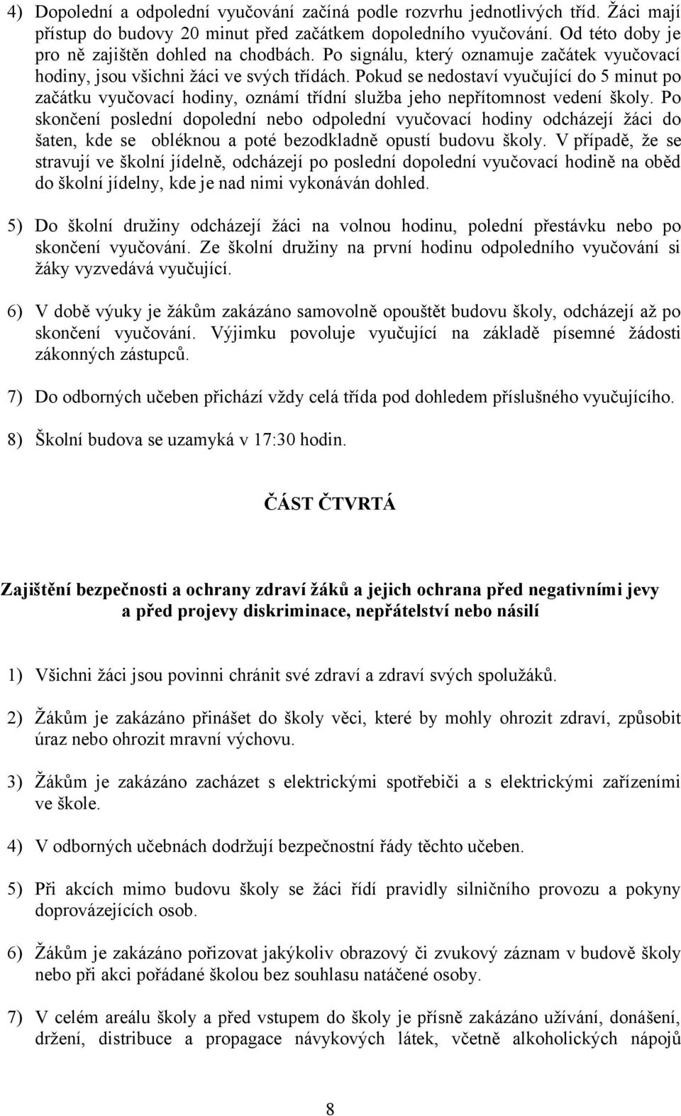 Pokud se nedostaví vyučující do 5 minut po začátku vyučovací hodiny, oznámí třídní služba jeho nepřítomnost vedení školy.