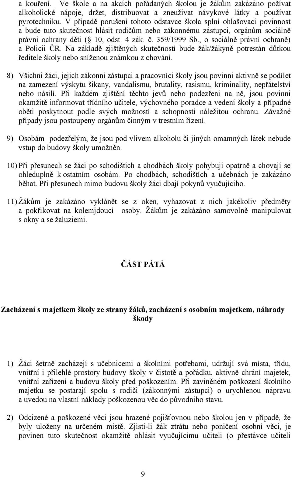 359/1999 Sb., o sociálně právní ochraně) a Policii ČR. Na základě zjištěných skutečností bude žák/žákyně potrestán důtkou ředitele školy nebo sníženou známkou z chování.