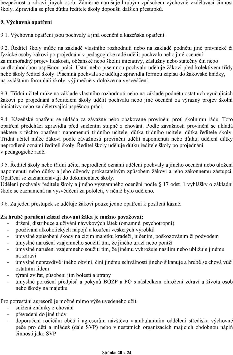 Ředitel školy může na základě vlastního rozhodnutí nebo na základě podnětu jiné právnické či fyzické osoby žákovi po projednání v pedagogické radě udělit pochvalu nebo jiné ocenění za mimořádný