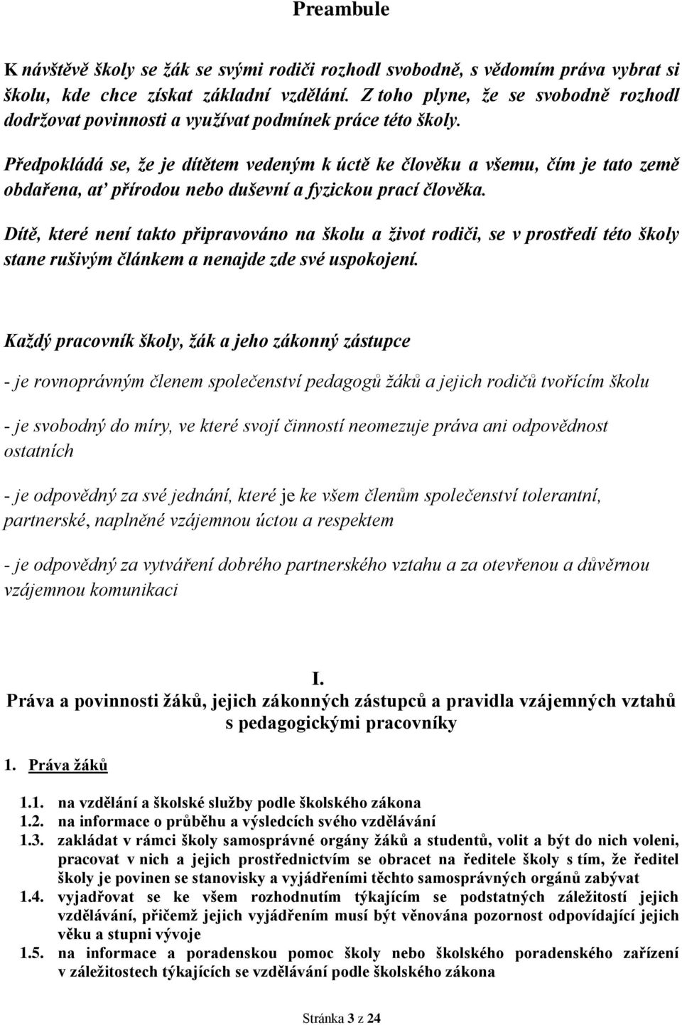 Předpokládá se, že je dítětem vedeným k úctě ke člověku a všemu, čím je tato země obdařena, ať přírodou nebo duševní a fyzickou prací člověka.