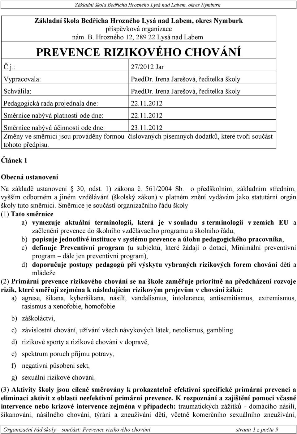 Článek 1 Obecná ustanovení Na základě ustanovení 30, odst. 1) zákona č. 561/2004 Sb.