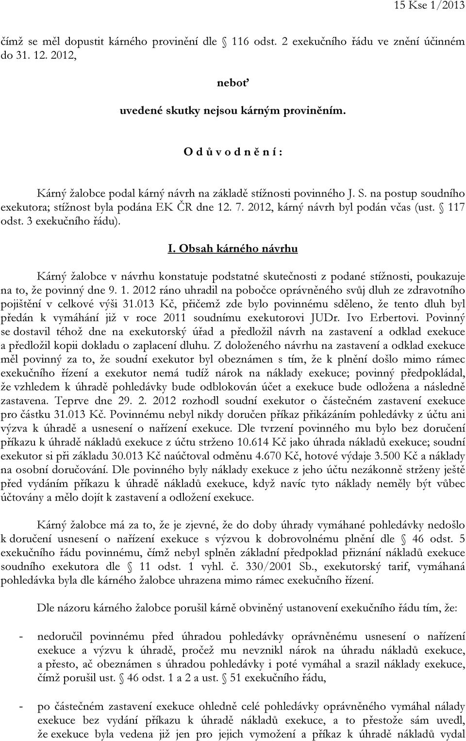 117 odst. 3 exekučního řádu). I. Obsah kárného návrhu Kárný žalobce v návrhu konstatuje podstatné skutečnosti z podané stížnosti, poukazuje na to, že povinný dne 9. 1.