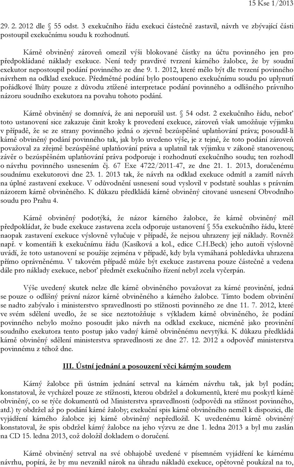 Není tedy pravdivé tvrzení kárného žalobce, že by soudní exekutor nepostoupil podání povinného ze dne 9. 1. 2012, které mělo být dle tvrzení povinného návrhem na odklad exekuce.