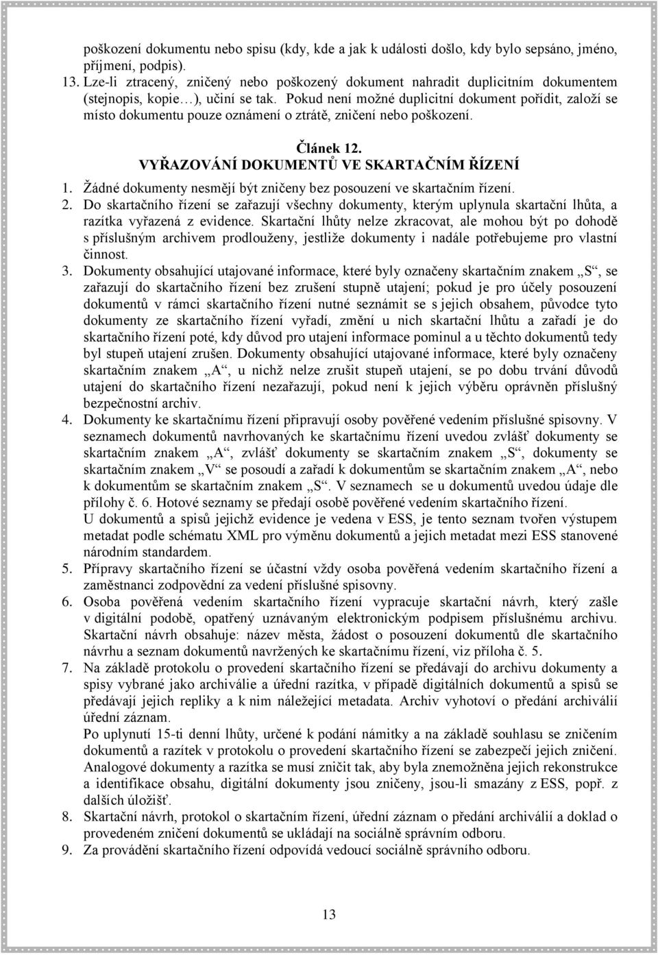 Pokud není možné duplicitní dokument pořídit, založí se místo dokumentu pouze oznámení o ztrátě, zničení nebo poškození. Článek 12. VYŘAZOVÁNÍ DOKUMENTŮ VE SKARTAČNÍM ŘÍZENÍ 1.