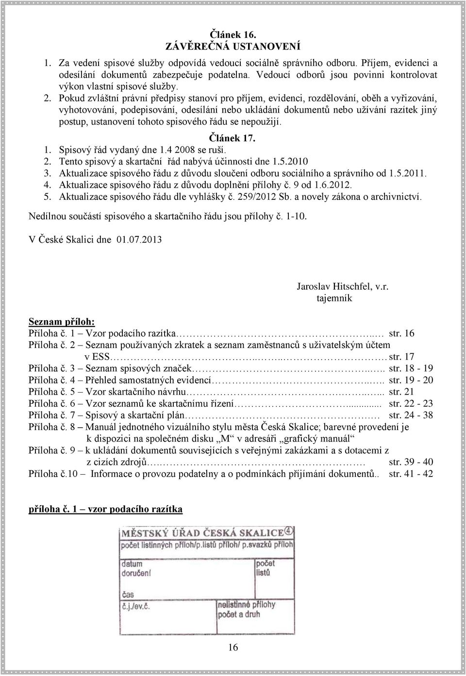 Pokud zvláštní právní předpisy stanoví pro příjem, evidenci, rozdělování, oběh a vyřizování, vyhotovování, podepisování, odesílání nebo ukládání dokumentů nebo užívání razítek jiný postup, ustanovení