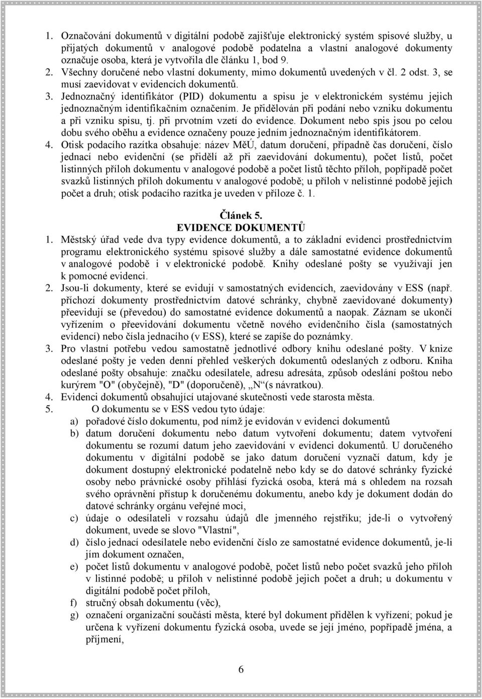 se musí zaevidovat v evidencích dokumentů. 3. Jednoznačný identifikátor (PID) dokumentu a spisu je v elektronickém systému jejich jednoznačným identifikačním označením.