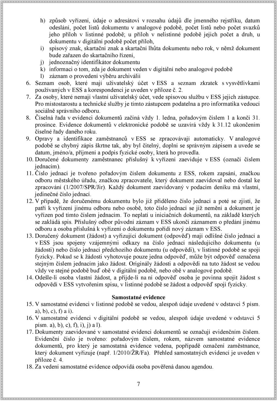 skartačního řízení, j) jednoznačný identifikátor dokumentu k) informaci o tom, zda je dokument veden v digitální nebo analogové podobě l) záznam o provedení výběru archiválií 6.