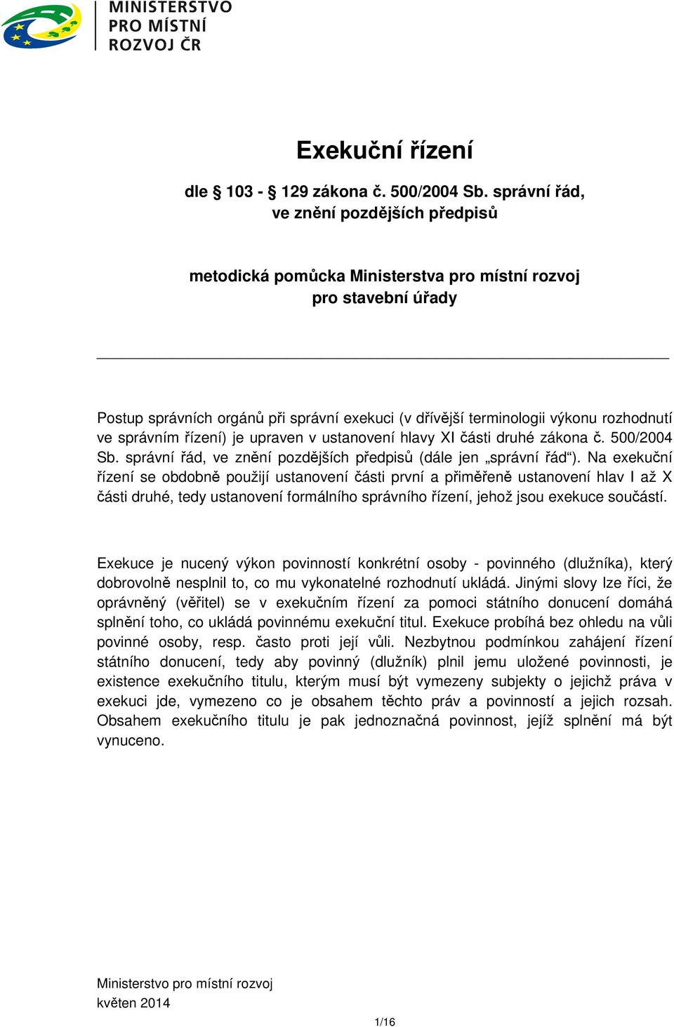 správním řízení) je upraven v ustanovení hlavy XI části druhé zákona č. 500/2004 Sb. správní řád, ve znění pozdějších předpisů (dále jen správní řád ).