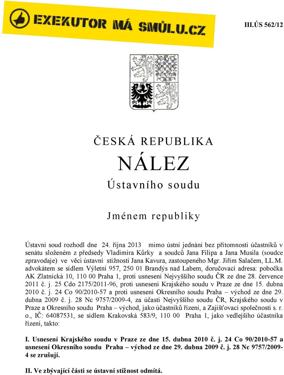 zastoupeného Mgr. Jiřím Salačem, LL.M. advokátem se sídlem Výletní 957, 250 01 Brandýs nad Labem, doručovací adresa: pobočka AK Zlatnická 10, 110 00 Praha 1, proti usnesení Nejvyššího soudu ČR ze dne 28.