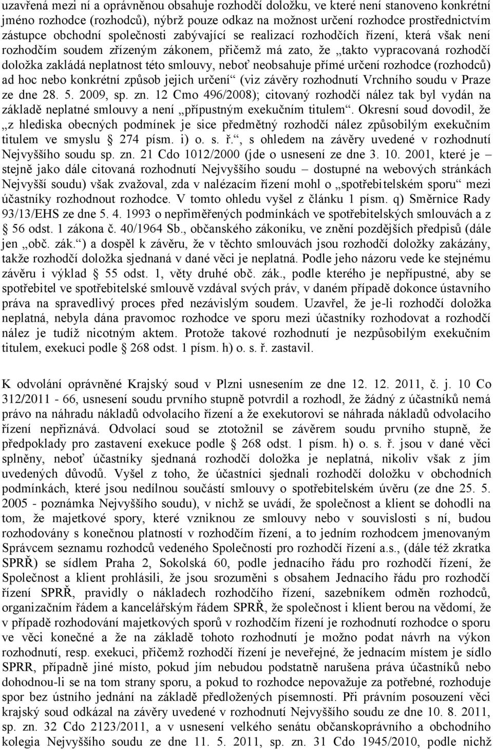 neobsahuje přímé určení rozhodce (rozhodců) ad hoc nebo konkrétní způsob jejich určení (viz závěry rozhodnutí Vrchního soudu v Praze ze dne 28. 5. 2009, sp. zn.