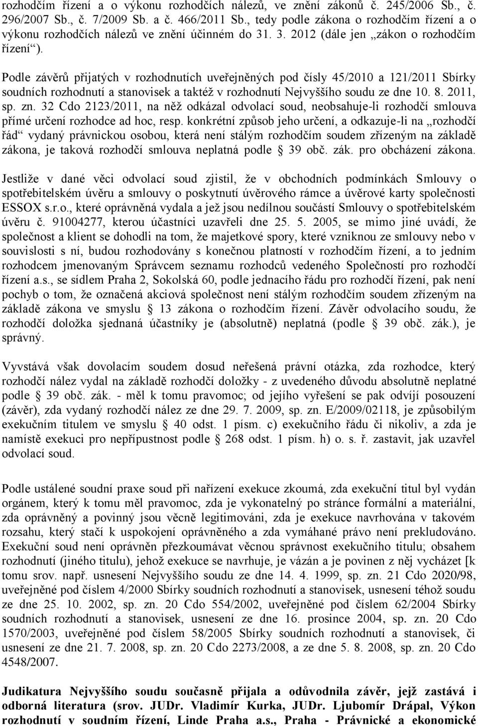 Podle závěrů přijatých v rozhodnutích uveřejněných pod čísly 45/2010 a 121/2011 Sbírky soudních rozhodnutí a stanovisek a taktéž v rozhodnutí Nejvyššího soudu ze dne 10. 8. 2011, sp. zn.