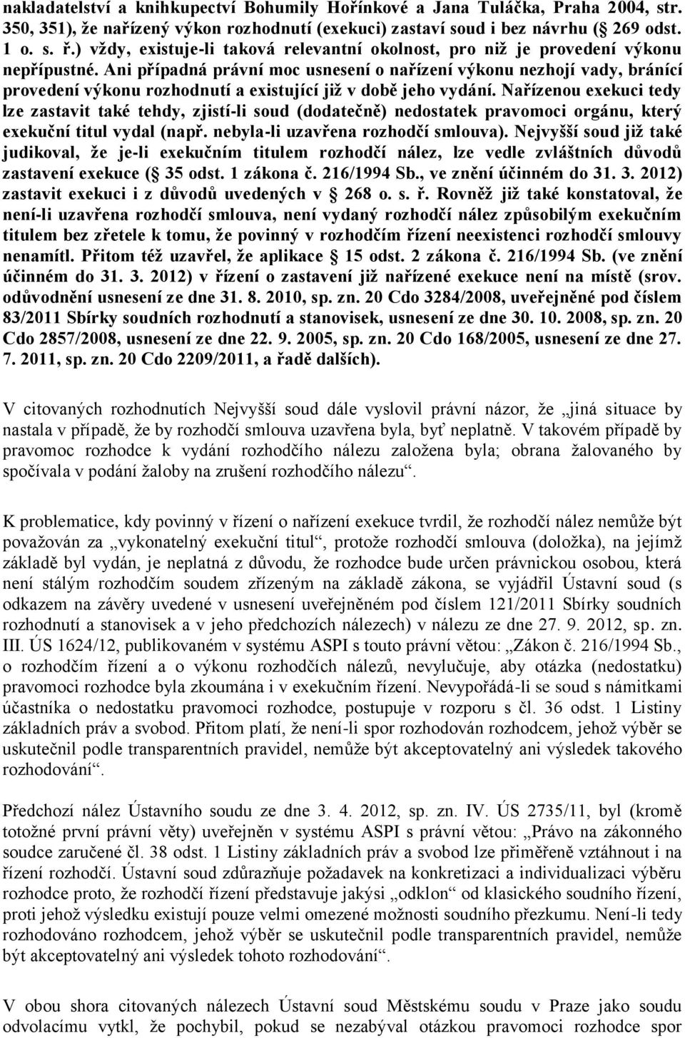 Ani případná právní moc usnesení o nařízení výkonu nezhojí vady, bránící provedení výkonu rozhodnutí a existující již v době jeho vydání.