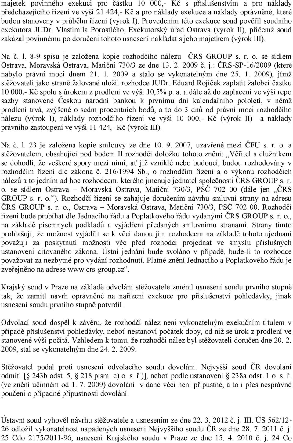 Vlastimila Porostlého, Exekutorský úřad Ostrava (výrok II), přičemž soud zakázal povinnému po doručení tohoto usnesení nakládat s jeho majetkem (výrok III). Na č. l.