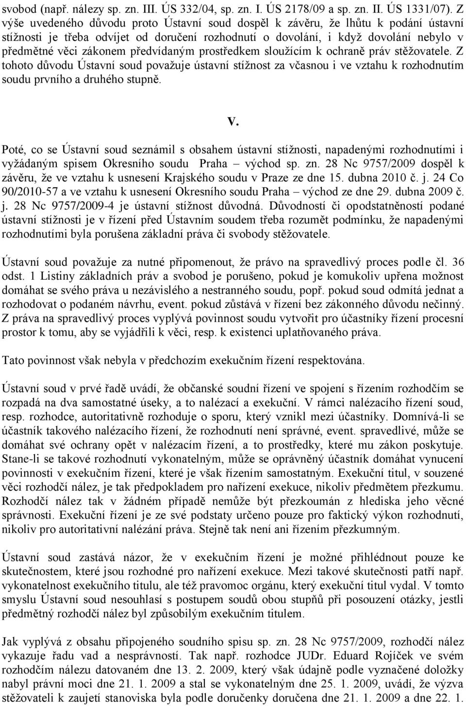 předvídaným prostředkem sloužícím k ochraně práv stěžovatele. Z tohoto důvodu Ústavní soud považuje ústavní stížnost za včasnou i ve vztahu k rozhodnutím soudu prvního a druhého stupně. V.