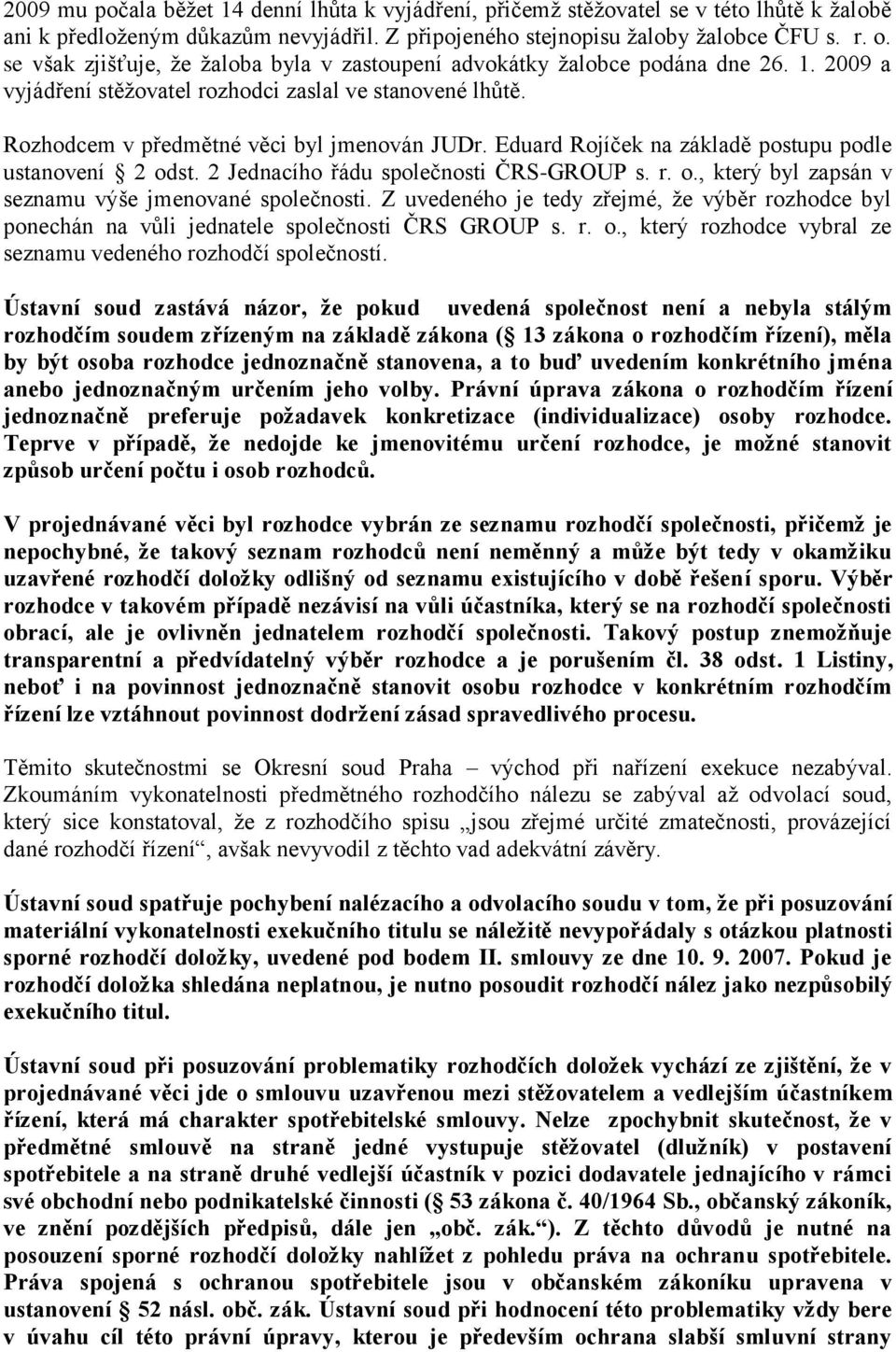 Eduard Rojíček na základě postupu podle ustanovení 2 odst. 2 Jednacího řádu společnosti ČRS-GROUP s. r. o., který byl zapsán v seznamu výše jmenované společnosti.