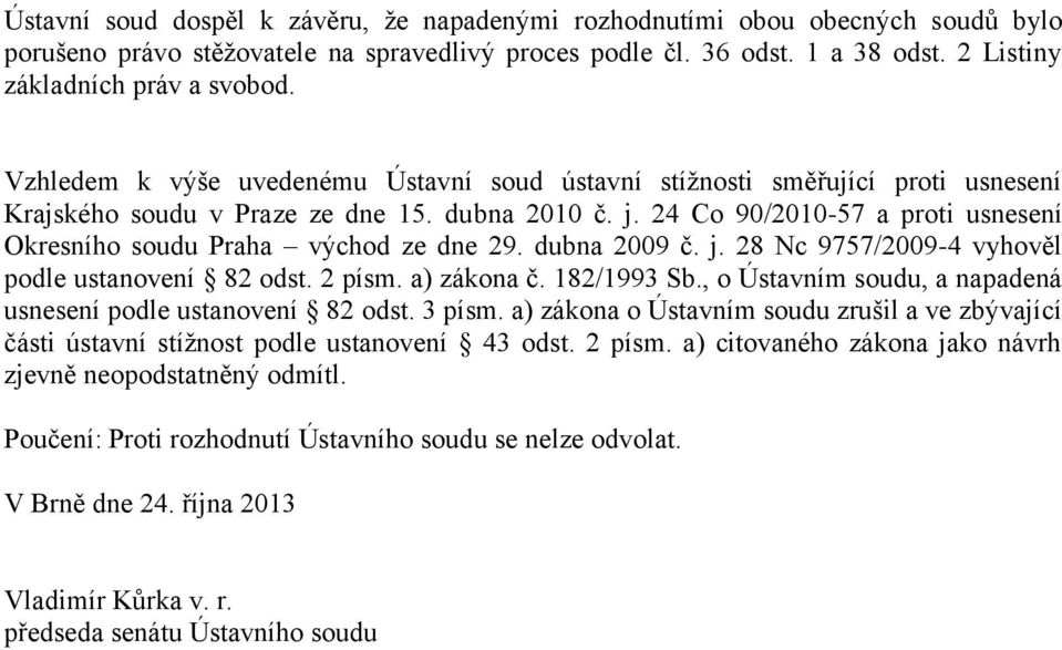 24 Co 90/2010-57 a proti usnesení Okresního soudu Praha východ ze dne 29. dubna 2009 č. j. 28 Nc 9757/2009-4 vyhověl podle ustanovení 82 odst. 2 písm. a) zákona č. 182/1993 Sb.