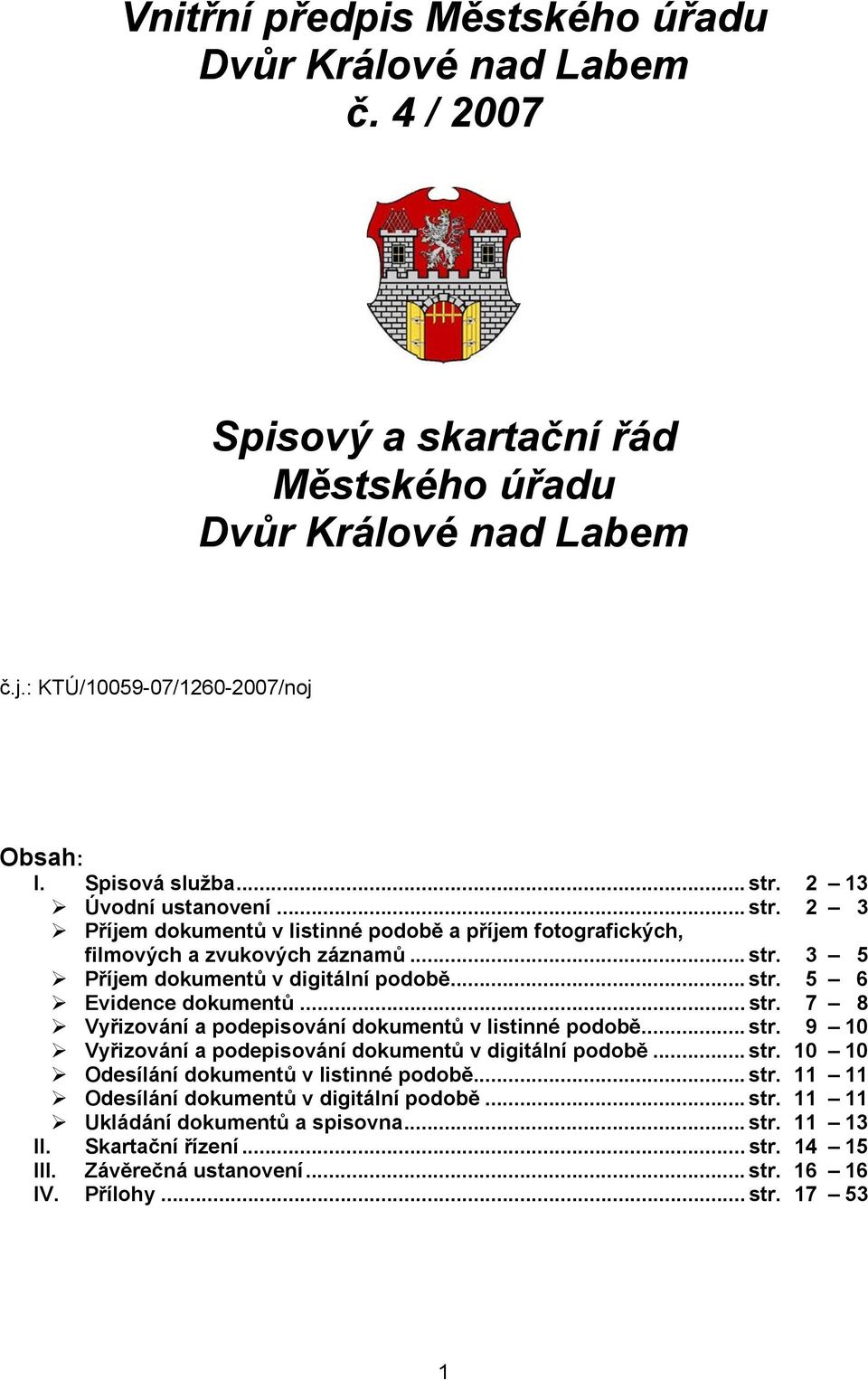 .. str. 7 8 Vyřizování a podepisování dokumentů v listinné podobě... str. 9 10 Vyřizování a podepisování dokumentů v digitální podobě... str. 10 10 Odesílání dokumentů v listinné podobě... str. 11 11 Odesílání dokumentů v digitální podobě.