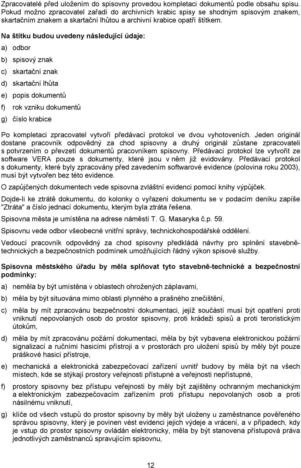 Na štítku budou uvedeny následující údaje: a) odbor b) spisový znak c) skartační znak d) skartační lhůta e) popis dokumentů f) rok vzniku dokumentů g) číslo krabice Po kompletaci zpracovatel vytvoří