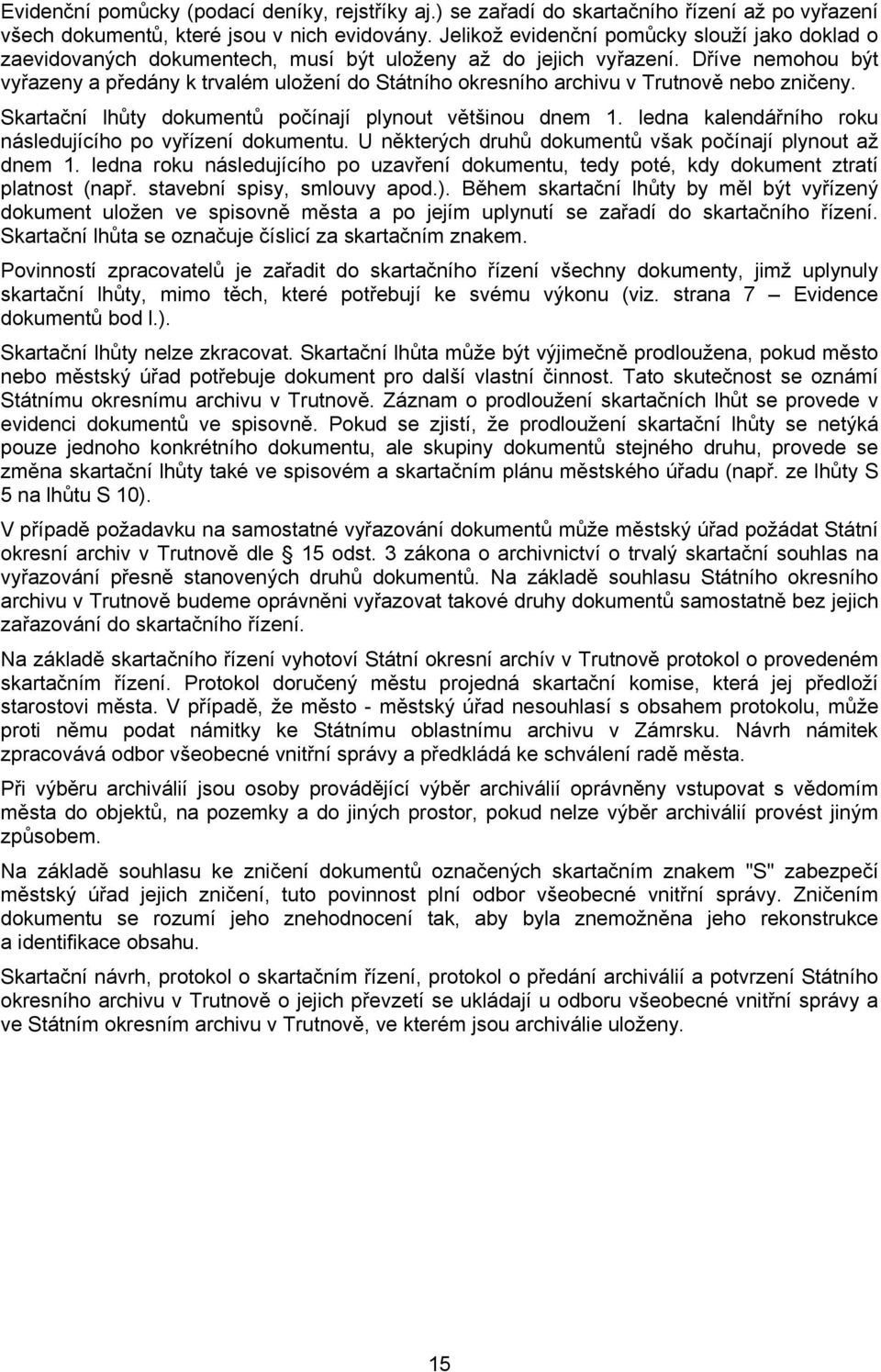 Dříve nemohou být vyřazeny a předány k trvalém uložení do Státního okresního archivu v Trutnově nebo zničeny. Skartační lhůty dokumentů počínají plynout většinou dnem 1.