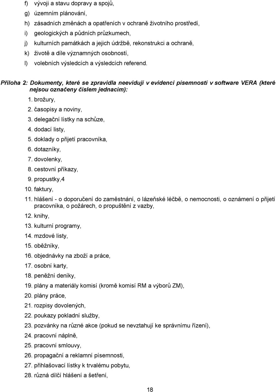 Příloha 2: Dokumenty, které se zpravidla neevidují v evidenci písemností v software VERA (které nejsou označeny číslem jednacím): 1. brožury, 2. časopisy a noviny, 3. delegační lístky na schůze, 4.