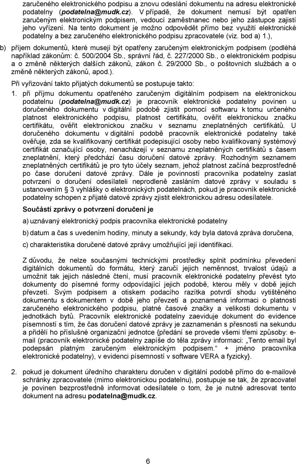 Na tento dokument je možno odpovědět přímo bez využití elektronické podatelny a bez zaručeného elektronického podpisu zpracovatele (viz. bod a) 1.