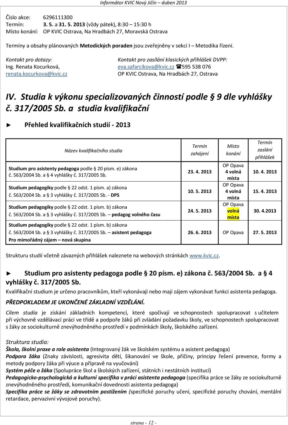 Kontakt pro dotazy: Kontakt pro zasílání klasických přihlášek DVPP: Ing. Renata Kocurková, eva.safarcikova@kvic.cz 595 538076 renata.kocurkova@kvic.cz OP KVIC Ostrava, Na Hradbách 27, Ostrava IV.