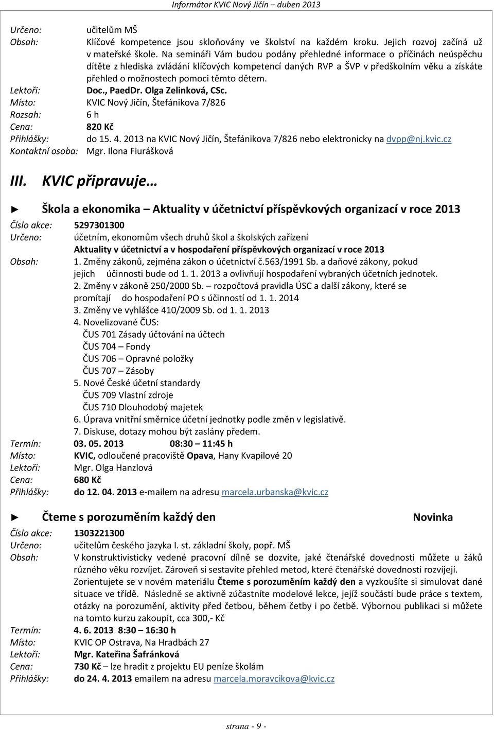 dětem. Lektoři: Doc., PaedDr. Olga Zelinková, CSc. Místo: KVIC, Štefánikova 7/826 Rozsah: 6 h Cena: 820 Kč Přihlášky: do 15. 4. 2013 na KVIC, Štefánikova 7/826 nebo elektronicky na dvpp@nj.kvic.