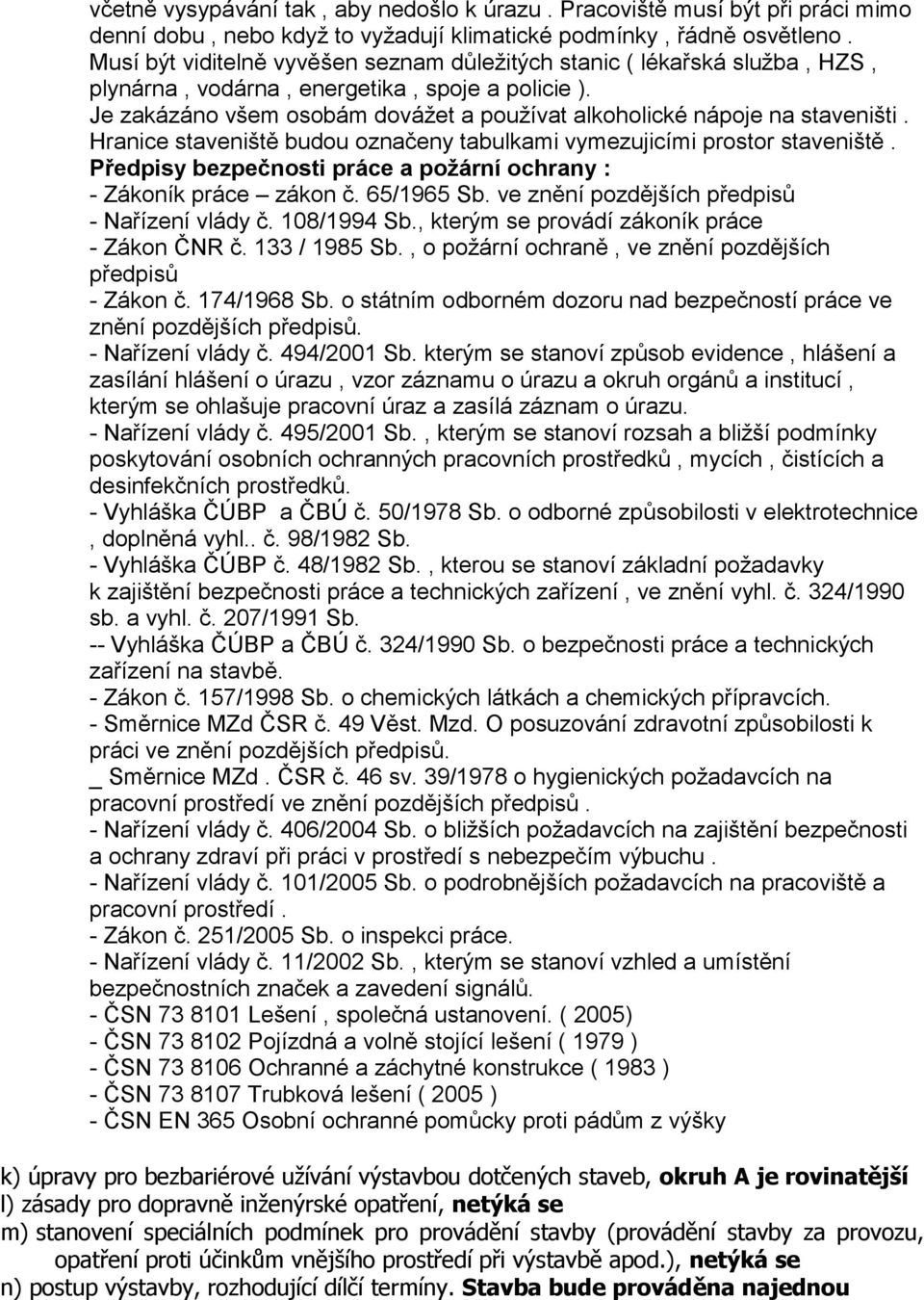 Je zakázáno všem osobám dovážet a používat alkoholické nápoje na staveništi. Hranice staveniště budou označeny tabulkami vymezujicími prostor staveniště.