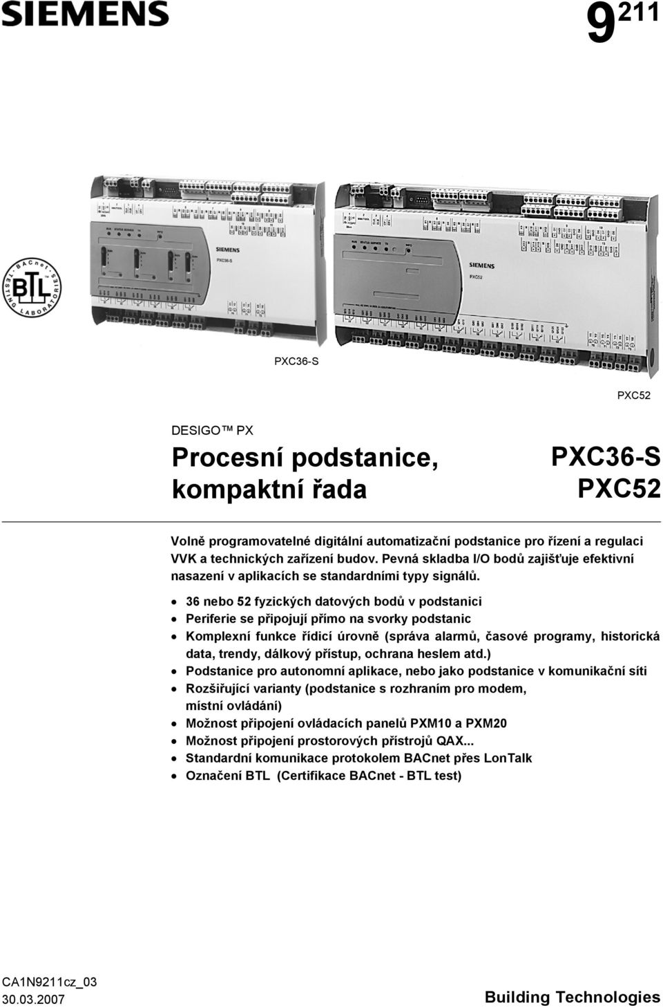 úrovně (správa alarmů, časové programy, historická data, trendy, dálkový přístup, ochrana heslem atd) Podstanice pro autonomní aplikace, nebo jako podstanice v komunikační síti Rozšiřující varianty