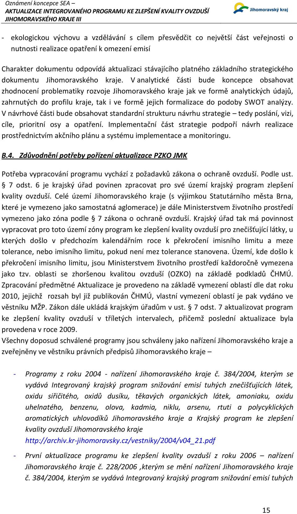 V analytické části bude koncepce obsahovat zhodnocení problematiky rozvoje Jihomoravského kraje jak ve formě analytických údajů, zahrnutých do profilu kraje, tak i ve formě jejich formalizace do