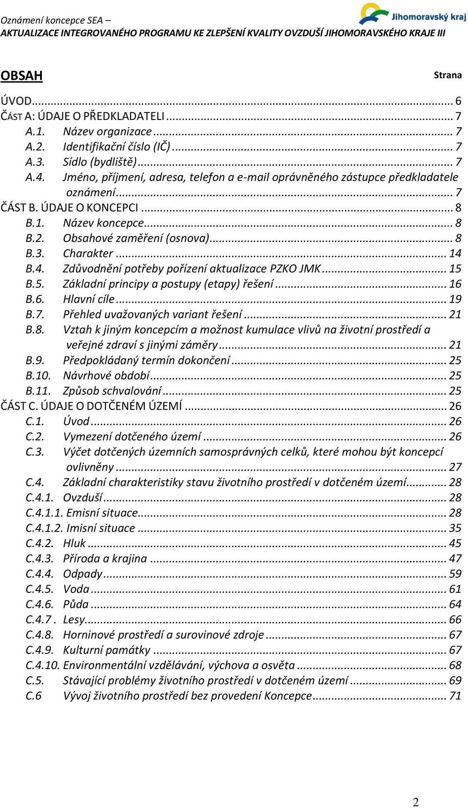 .. 14 B.4. Zdůvodnění potřeby pořízení aktualizace PZKO JMK... 15 B.5. Základní principy a postupy (etapy) řešení... 16 B.6. Hlavní cíle... 19 B.7. Přehled uvažovaných variant řešení... 21 B.8.